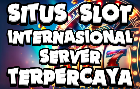 Situs Slot Internasional Server Terpercaya