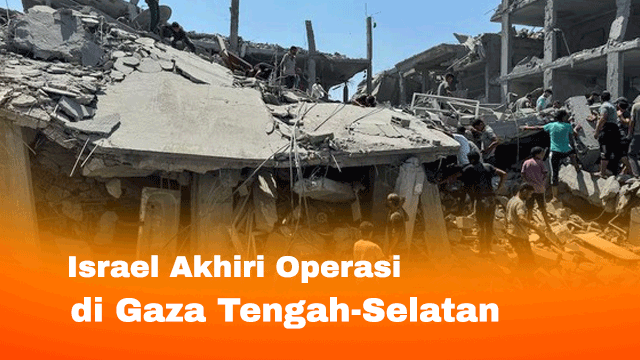 Israel Akhiri Operasi di Gaza Tengah-Selatan